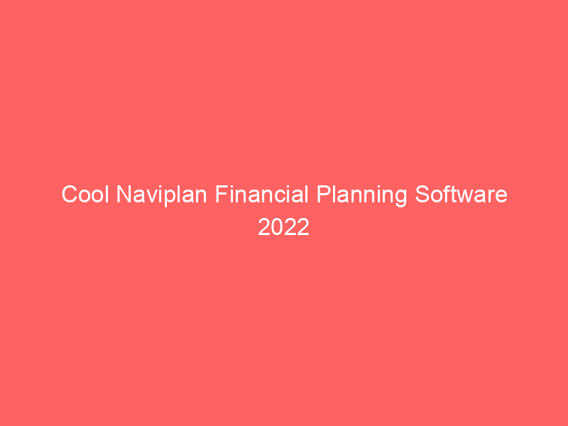 Cool Naviplan Financial Planning Software 2022