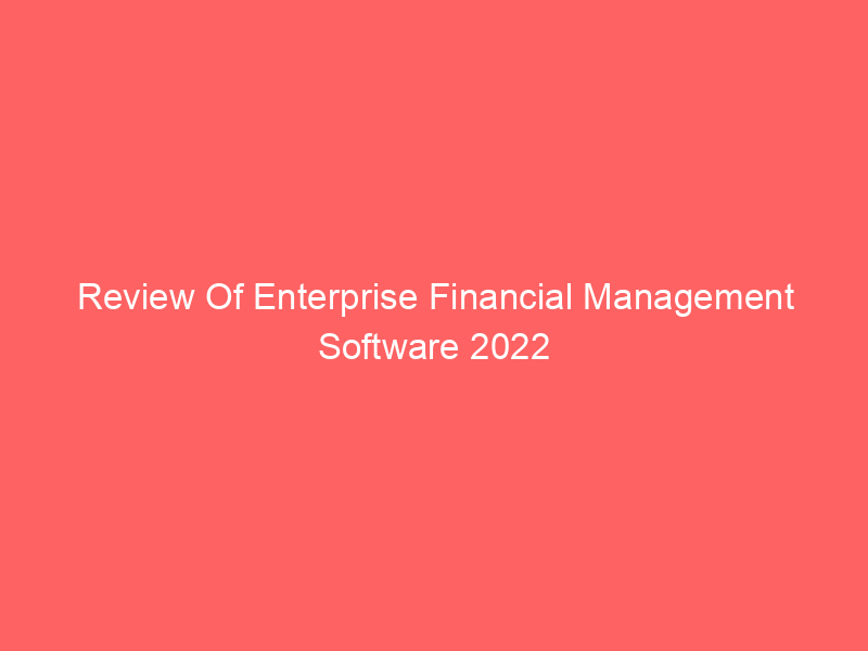 Review Of Enterprise Financial Management Software 2022
