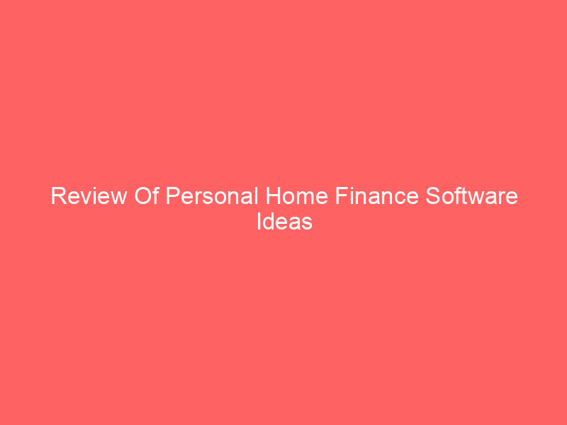 Review Of Personal Home Finance Software Ideas