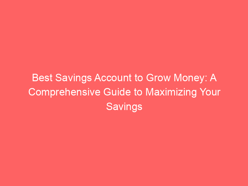 Best Savings Account to Grow Money: A Comprehensive Guide to Maximizing Your Savings